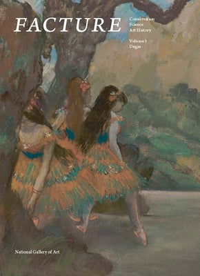 Facture: Conservation, Science, Art History: Volume 3: Degas by Barbour, Daphne S.