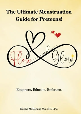 Flow & Glow The Ultimate Menstruation Guide for Preteens by McDonald, Keisha