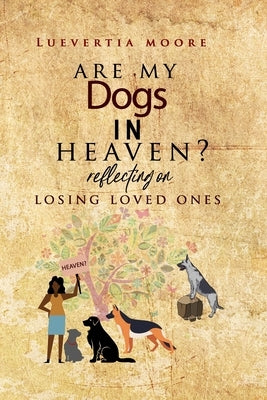Are My Dogs in Heaven?: Reflecting On Losing Loved Ones by Moore, Luevertia