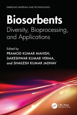 Biosorbents: Diversity, Bioprocessing, and Applications by Kumar Mahish, Pramod