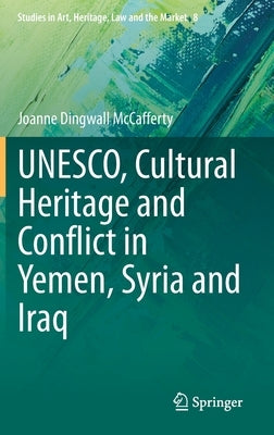 Unesco, Cultural Heritage and Conflict in Yemen, Syria and Iraq by McCafferty, Joanne Dingwall
