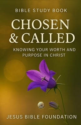 Bible Study Book Chosen & Called: Knowing Your Worth and Purpose in Christ by Bible Foundation, Jesus