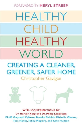 Healthy Child Healthy World: Creating a Cleaner, Greener, Safer Home by Gavigan, Christopher
