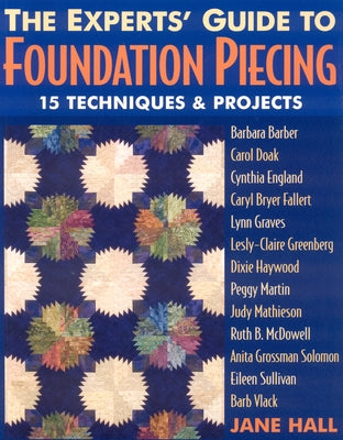 Experts' Guide to Foundation Piecing: 15 Techniques & Projects from Barbara Barber Carol Doak Cynthia England Caryl Bryer Fallert Lynn Graves Lesly-Cl by Hall, Jane