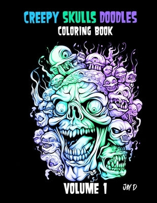 Creepy Skulls Doodles - Volume 1: Epic Coloring Book For Adults by D, Jay