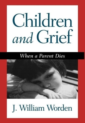 Children and Grief: When a Parent Dies by Worden, J. William