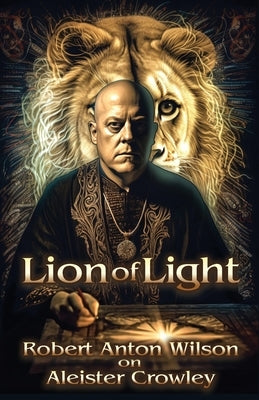 Lion of Light: Robert Anton Wilson on Aleister Crowley by Wilson, Robert Anton