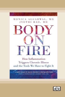 Body on Fire: How Inflammation Triggers Chronic Illness and the Tools We Have to Fight It [Dyslexia-friendly edition] by Aggarwal, Monica