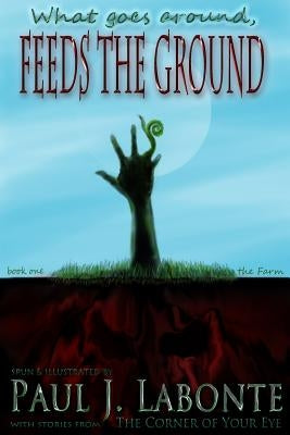 What goes around, Feeds the Ground.: book one, the Farm. by LaBonte, Paul J.