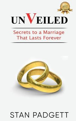 Unveiled: Secrets to a Marriage That Lasts Forever by Padgett, Stan