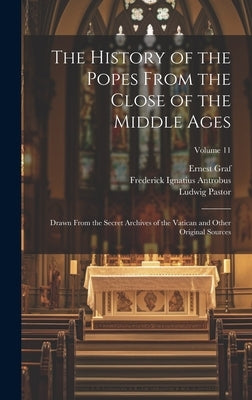 The History of the Popes From the Close of the Middle Ages: Drawn From the Secret Archives of the Vatican and Other Original Sources; Volume 11 by Pastor, Ludwig