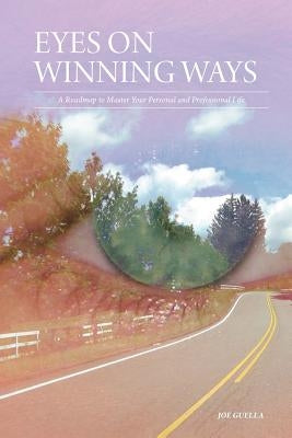 Eyes On Winning Ways: A Roadmap to Master Your Personal and Professional Life by Guella, Joe