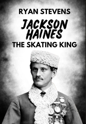 Jackson Haines: The Skating King by Stevens, Ryan