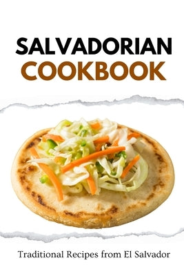Salvadorian Cookbook: Traditional Recipes from El Salvador by Luxe, Liam