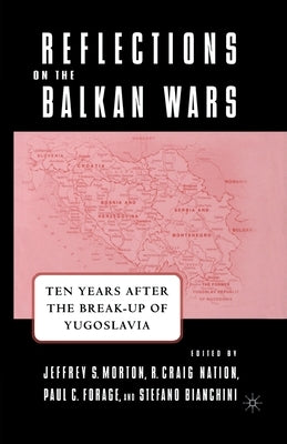 Reflections on the Balkan Wars: Ten Years After the Break-Up of Yugoslavia by Morton, J.