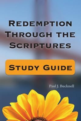 Redemption Through the Scriptures: Study Guide by Bucknell, Paul J.