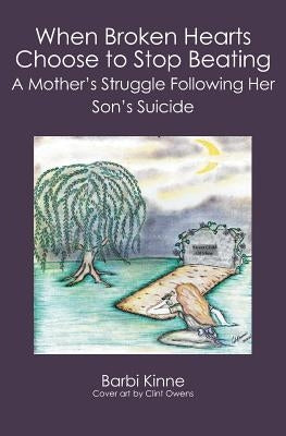 When Broken Hearts Choose to Stop Beating: A Mother's Struggle Following Her Son's Suicide by Kinne, Barbara
