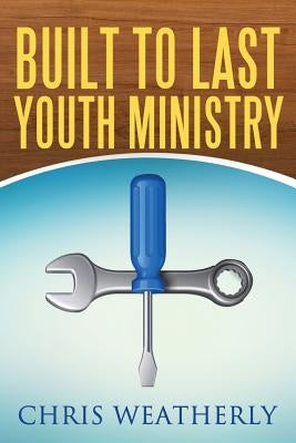 Built to Last Youth Ministry by Weatherly, Megan C.