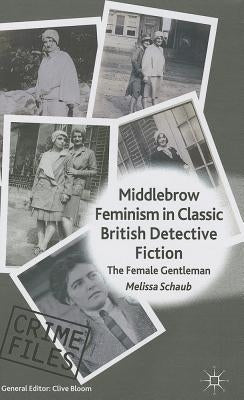 Middlebrow Feminism in Classic British Detective Fiction: The Female Gentleman by Schaub, M.