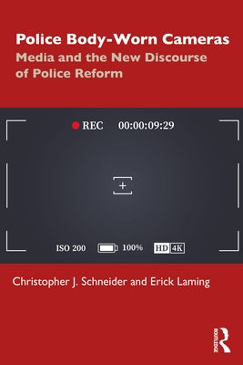 Police Body-Worn Cameras: Media and the New Discourse of Police Reform by Schneider, Christopher J.
