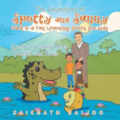 The Adventures of Spotty and Sunny Part 3: a Fun Learning Series for Kids: Spotty and Sunny Meet Dominic and Davin by Baijoo, Saisnath