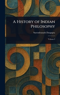 A History of Indian Philosophy by Dasgupta, Surendranath