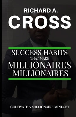 Success Habits That Make Millionaires Millionaires by Cross, Richard a.