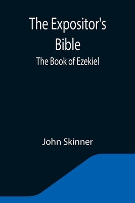 The Expositor's Bible: The Book of Ezekiel by Skinner, John