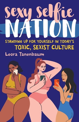 Sexy Selfie Nation: Standing Up for Yourself in Today's Toxic, Sexist Culture by Tanenbaum, Leora