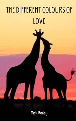 The different colours of love by Bailey, Mick