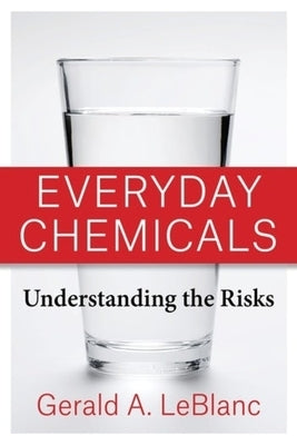 Everyday Chemicals: Understanding the Risks by LeBlanc, Gerald A.