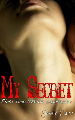 My Secret: First Time Lesbian Experience by Carr, Jessie