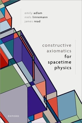 Constructive Axiomatics for Spacetime Physics by Adlam, Emily