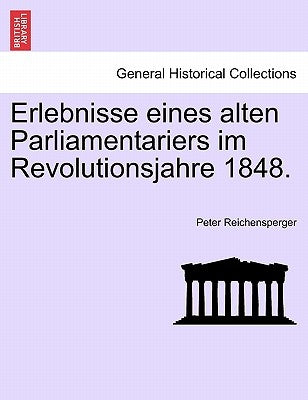 Erlebnisse Eines Alten Parliamentariers Im Revolutionsjahre 1848. by Reichensperger, Peter
