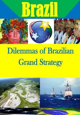Dilemmas of Brazilian Grand Strategy by U. S. Army War College