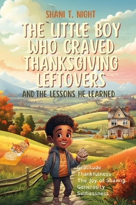 The Little Boy Who Craved Thanksgiving Leftovers: And the Lessons He Learned by Night, Shani T.