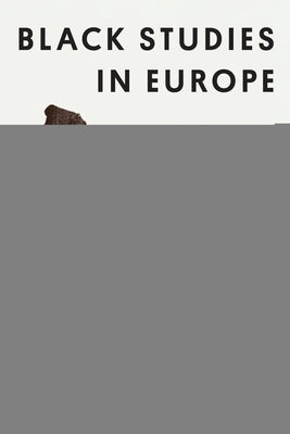 Black Studies in Europe: An Anthology of Soil and Seeds by Gr?goire, Nicole