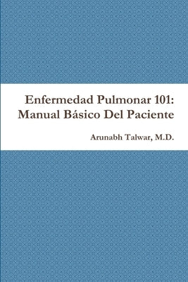 Enfermedad Pulmonar 101: Manual Básico Del Paciente by Talwar, Arunabh