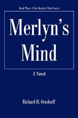 Merlyn's Mind: Book Three of the Merlyn's Mind Series by Orndorff, Richard H.