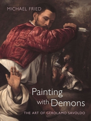 Painting with Demons: The Art of Gerolamo Savoldo by Fried, Michael