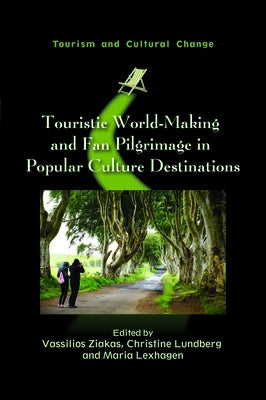 Touristic World-Making and Fan Pilgrimage in Popular Culture Destinations by Ziakas, Vassilios
