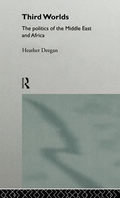 Third Worlds: Politics in the Middle East and Africa by Deegan, Heather