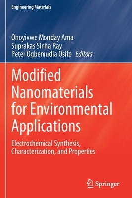 Modified Nanomaterials for Environmental Applications: Electrochemical Synthesis, Characterization, and Properties by Ama, Onoyivwe Monday
