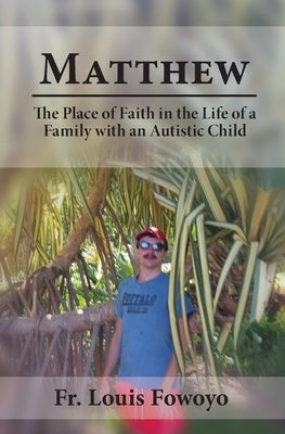 Matthew: The Place of Faith in the Life of a Family With an Autistic Child by Fowoyo, Louis