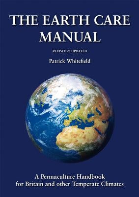 The Earth Care Manual: A Permaculture Handbook for Britain and Other Temperate Climates by Whitefield, Patrick