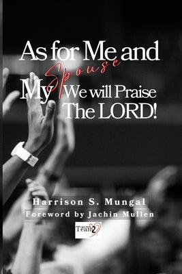 As For Me And My Spouse We Will Praise The Lord by Mungal, Harrison