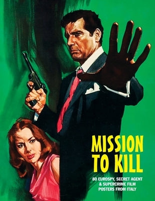 Mission to Kill: 80 Eurospy, Secret Agent & Super-Crime Film Posters From Italy by Janus, G. H.