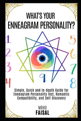 What's Your Enneagram Personality?: Simple, Quick and In-depth Guide for Enneagram Personality Test, Romantic Compatibility, and Self-Discovery by Faisal, Mohd
