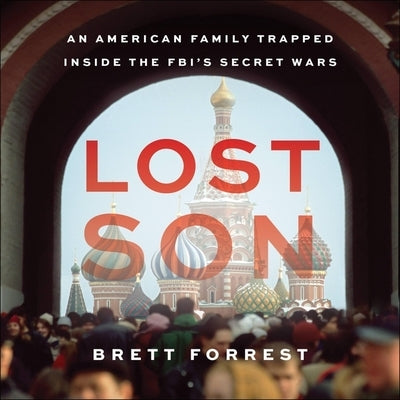 Lost Son: An American Family Trapped Inside the Fbi's Secret Wars by Forrest, Brett