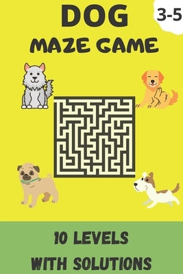 Dog Maze Game: Kids Activity Book, 10 Levels Of Maze With Solutions For 3-5 Years Old Kids (Bag Size; 6"x9") by Publishing, Maze Library